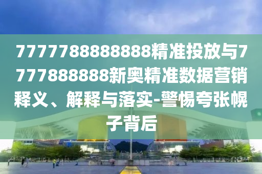 7777788888888精准投放与7777888888新奥精准数据营销释义、解释与落