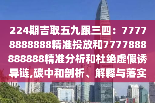 224期吉取五九跟三四：77778888888精准投放和7777888888888精准分析和