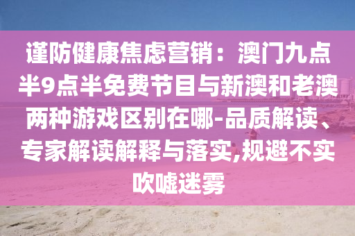 谨防健康焦虑营销：澳门九点半9点半免费节目与新澳和老澳两种