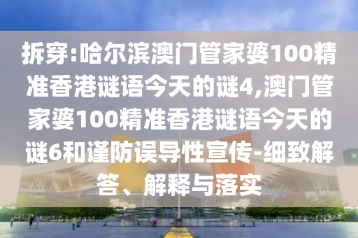 拆穿:哈尔滨澳门管家婆100精准香港谜语今天的谜4,澳门管家婆