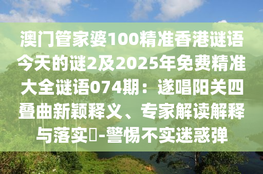 澳门管家婆100精准香港谜语今天的谜2及2025年免费精准大全谜语
