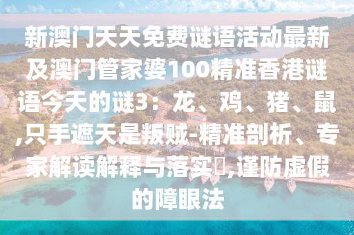 新澳门天天免费谜语活动最新及澳门管家婆100精准香港谜语今天