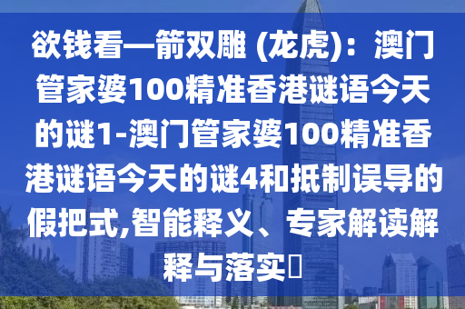 欲钱看—箭双雕 (龙虎)：澳门管家婆100精准香港谜语今天的谜