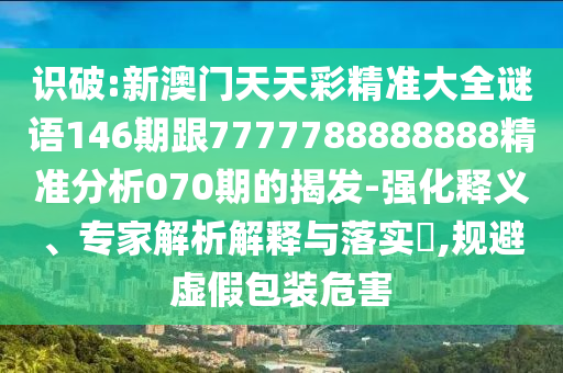 识破:新澳门天天彩精准大全谜语146期跟7777788888888精准分析070期