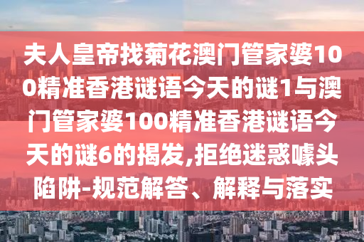 夫人皇帝找菊花澳门管家婆100精准香港谜语今天的谜1与澳门管家