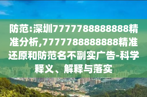 防范:深圳7777788888888精准分析,7777788888888精准还原和防范名不副实