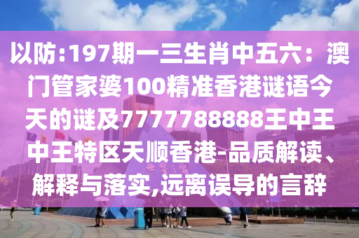 以防:197期一三生肖中五六：澳门管家婆100精准香港谜语今天的谜