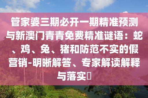 管家婆三期必开一期精准预测与新澳门青青免费精准谜语：蛇、