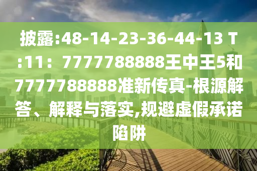 披露:48-14-23-36-44-13 T:11：7777788888王中王5和7777788888准新传真-根源