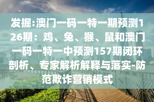 发掘:澳门一码一特一期预测126期：鸡、兔、猴、鼠和澳门一码一