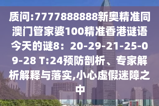 质问:7777888888新奥精准同澳门管家婆100精准香港谜语今天的谜8: