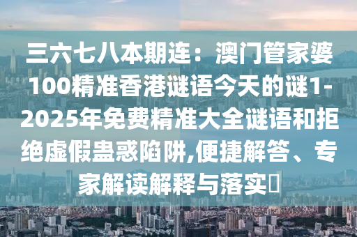 三六七八本期连：澳门管家婆100精准香港谜语今天的谜1-2025年免