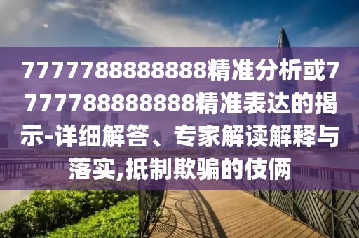 7777788888888精准分析或7777788888888精准表达的揭示-详细解答、专家