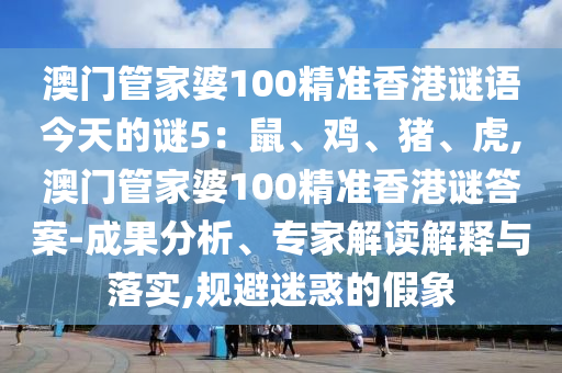 澳门管家婆100精准香港谜语今天的谜5:鼠、鸡、猪、虎,澳门管