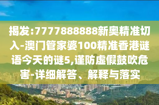 揭发:7777888888新奥精准切入-澳门管家婆100精准香港谜语今天的谜