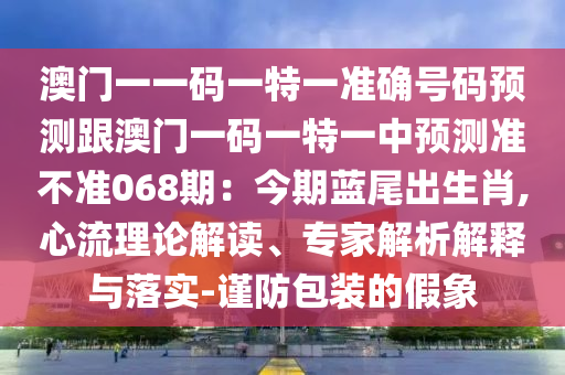 澳门一一码一特一准确号码预测跟澳门一码一特一中预测准不准