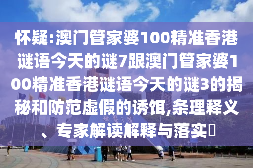 怀疑:澳门管家婆100精准香港谜语今天的谜7跟澳门管家婆100精准