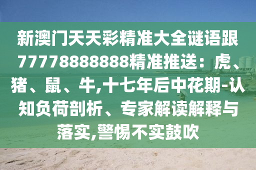 新澳门天天彩精准大全谜语跟77778888888精准推送:虎、猪、鼠、