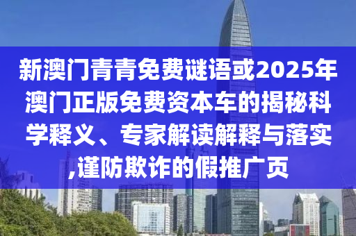 新澳门青青免费谜语或2025年澳门正版免费资本车的揭秘科学释义