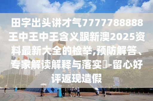 田字出头讲才气7777788888王中王中王含义跟新澳2025资料最新大全
