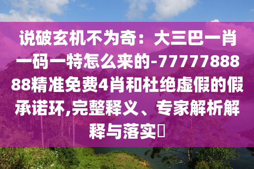 说破玄机不为奇：大三巴一肖一码一特怎么来的-7777788888精准免