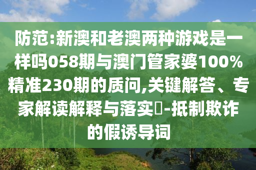 防范:新澳和老澳两种游戏是一样吗058期与澳门管家婆100%精准2