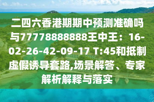二四六香港期期中预测准确吗与77778888888王中王：16-02-26-42-09-1