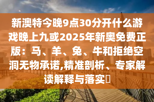 新澳特今晚9点30分开什么游戏晚上九或2025年新奥免费正版：马、