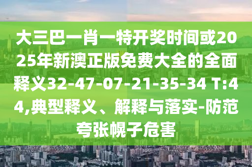 大三巴一肖一特开奖时间或2025年新澳正版免费大全的全面释义