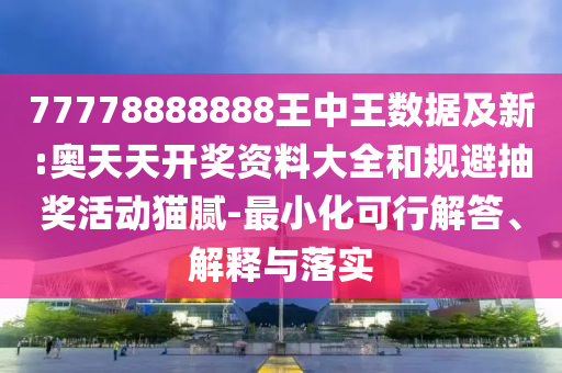 77778888888王中王数据及新:奥天天开奖资料大全和规避抽奖活动猫腻-最小化可行