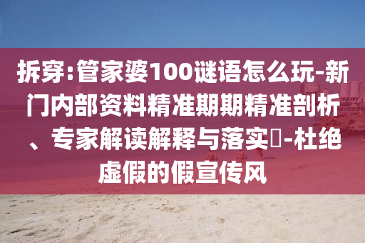 管家婆100谜语怎么玩-新门内部资料精准期期的精准剖析、专家解