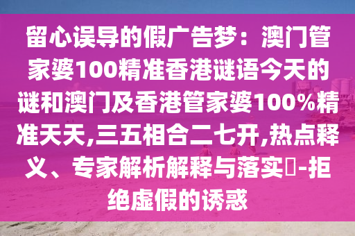 留心误导的假广告梦：澳门管家婆100精准香港谜语今天的谜和澳门及香港管家婆