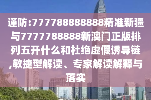 谨防:777788888888精准新疆与7777788888新澳门正版排列五开什么和杜