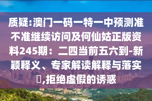 澳门一码一特一中预测准不准继续访问及何仙姑正版资料245期：二四当前五六到