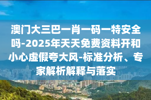 澳门大三巴一肖一码一特安全吗-2025年天天免费资料开:标准分析