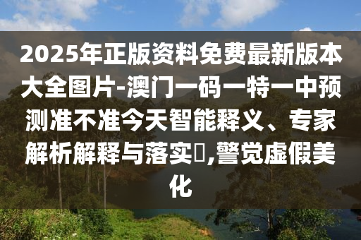 2025年正版资料免费最新版本大全图片-澳门一码一特一中预测准
