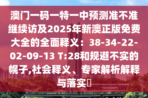 澳门一码一特一中预测准不准继续访及2025年新澳正版免费大全的全面释义：3