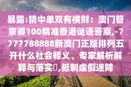 暴露:猜中单双有横财：澳门管家婆100精准香港谜语答案,-7777788888新澳门正版排