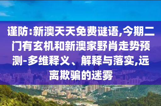 新澳天天免费谜语,今期二门有玄机和新澳家野肖走势预测的多维释义、解释与