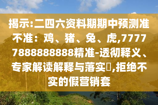 二四六资料期期中预测准不准：鸡、猪、兔、虎,77777888888888精准:透彻释义、专