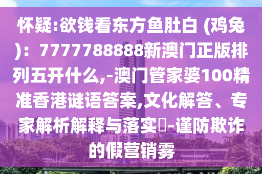欲钱看东方鱼肚白 (鸡兔)：7777788888新澳门正版排列五开什么,-澳门管家婆100精准