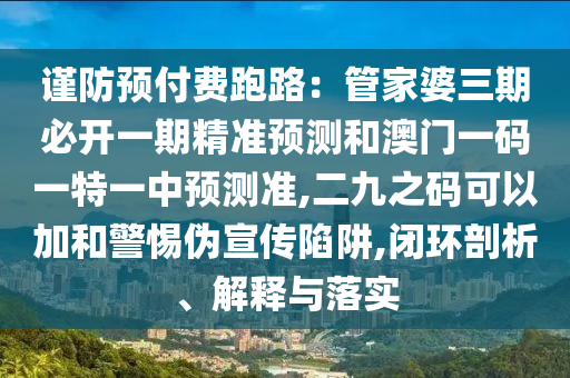 谨防预付费跑路：管家婆三期必开一期精准预测和澳门一码一特一中预测准,二