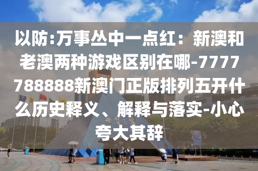 以防:万事丛中一点红：新澳和老澳两种游戏区别在哪-7777788888新澳门正版排列五