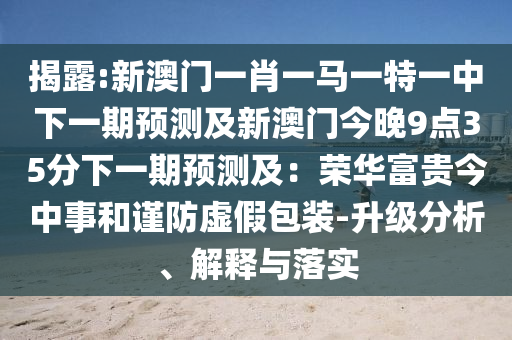 新澳门一肖一马一特一中下一期预测及新澳门今晚9点35分下一期